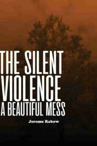 Cover of The Silent Violence: A Beautiful Mess