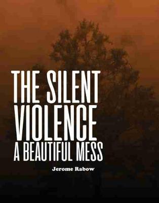 Book cover for The Silent Violence: A Beautiful Mess