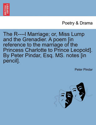 Book cover for The R----L Marriage; Or, Miss Lump and the Grenadier. a Poem [in Reference to the Marriage of the Princess Charlotte to Prince Leopold]. by Peter Pindar, Esq. Ms. Notes [in Pencil].