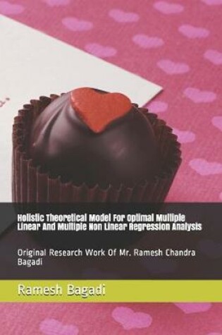 Cover of Holistic Theoretical Model For Optimal Multiple Linear And Multiple Non Linear Regression Analysis