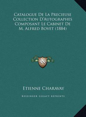 Book cover for Catalogue de La Precieuse Collection D'Autographes Composantcatalogue de La Precieuse Collection D'Autographes Composant Le Cabinet de M. Alfred Bovet (1884) Le Cabinet de M. Alfred Bovet (1884)