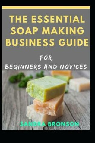 Cover of The Essential Soap Making Business Guide for Beginners and Novices