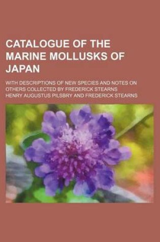 Cover of Catalogue of the Marine Mollusks of Japan; With Descriptions of New Species and Notes on Others Collected by Frederick Stearns