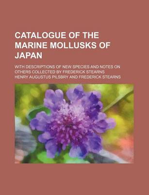 Book cover for Catalogue of the Marine Mollusks of Japan; With Descriptions of New Species and Notes on Others Collected by Frederick Stearns