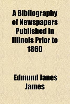 Book cover for A Bibliography of Newspapers Published in Illinois Prior to 1860