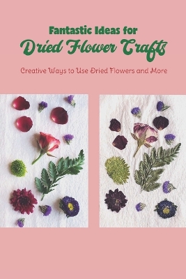 Book cover for Fantastic Ideas for Dried Flower Crafts