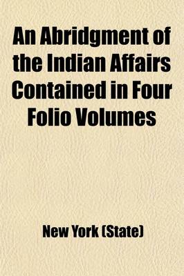 Book cover for An Abridgment of the Indian Affairs Contained in Four Folio Volumes (Volume 21); Transacted in the Colony of New York, from the Year 1678 to the Year 1751