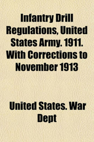 Cover of Infantry Drill Regulations, United States Army. 1911. with Corrections to November 1913