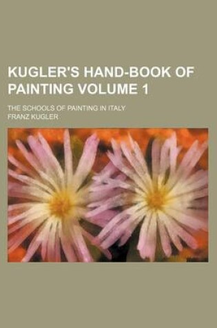 Cover of Kugler's Hand-Book of Painting Volume 1; The Schools of Painting in Italy