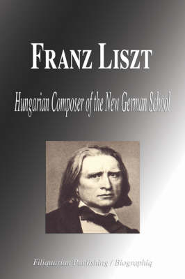 Book cover for Franz Liszt - Hungarian Composer of the New German School (Biography)