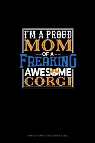 Cover of I Am A Proud Mom Of A Freaking Awesome Corgi