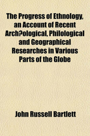 Cover of The Progress of Ethnology, an Account of Recent Archaeological, Philological and Geographical Researches in Various Parts of the Globe