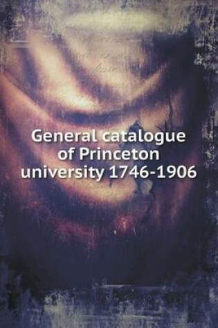 Cover of General catalogue of Princeton university 1746-1906