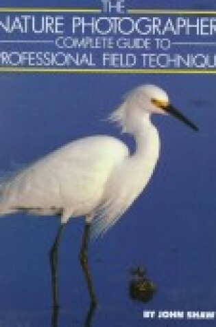 Cover of The Nature Photographer's Complete Guide to Professional Field Techniques