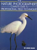 Book cover for The Nature Photographer's Complete Guide to Professional Field Techniques