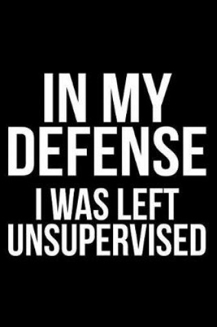 Cover of In My Defense I Was Left Unsupervised