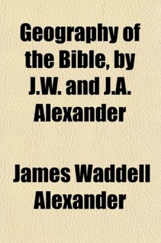 Cover of Geography of the Bible, by J.W. and J.A. Alexander