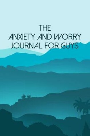 Cover of The Anxiety And Worry Journal For Guys
