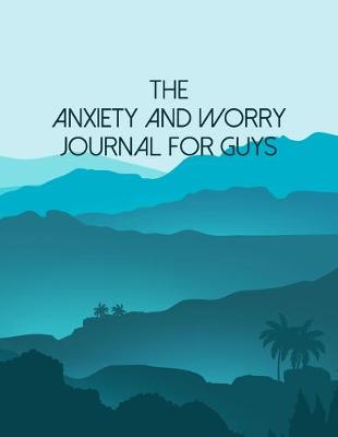 Book cover for The Anxiety And Worry Journal For Guys