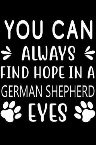 Cover of You can always find Hope in a German Shepherd eyes