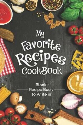 Cover of My Favorite Recipes Cookbook Blank Recipe Book To Write In