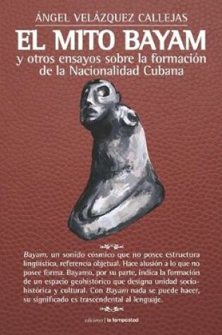 Cover of El mito Bayam y otros ensayos sobre la formación de la Nacionalidad Cubana