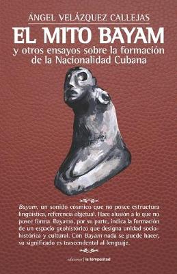 Book cover for El mito Bayam y otros ensayos sobre la formación de la Nacionalidad Cubana