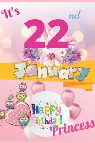 Cover of It's 22nd January Happy Birthday Princess Notebook Journal