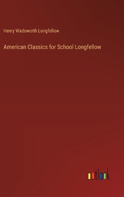 Book cover for American Classics for School Longfellow