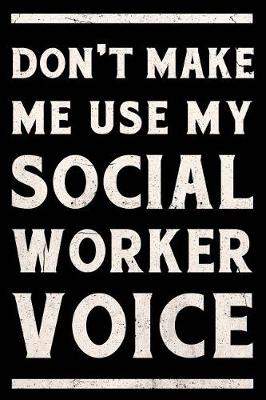 Book cover for Don't Make Me Use My Social Worker Voice Journal White