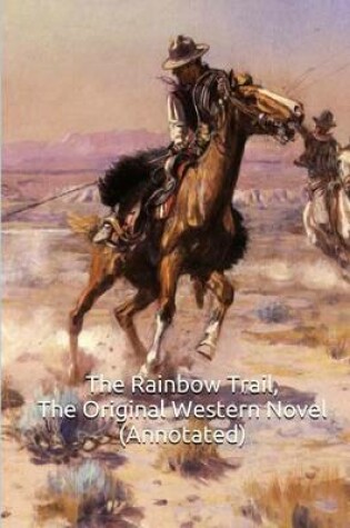 Cover of The Rainbow Trail, the Original Western Novel (Annotated)