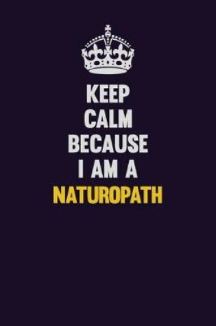 Cover of Keep Calm Because I Am A Naturopath