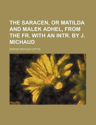 Book cover for The Saracen, or Matilda and Malek Adhel, from the Fr. with an Intr. by J. Michaud