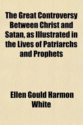 Book cover for The Great Controversy Between Christ and Satan, as Illustrated in the Lives of Patriarchs and Prophets