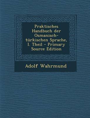 Book cover for Praktisches Handbuch Der Osmanisch-Turkischen Sprache, I. Theil