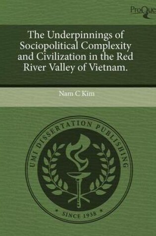 Cover of The Underpinnings of Sociopolitical Complexity and Civilization in the Red River Valley of Vietnam