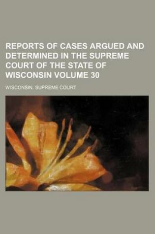 Cover of Reports of Cases Argued and Determined in the Supreme Court of the State of Wisconsin Volume 30