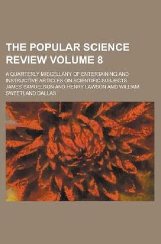 Cover of The Popular Science Review; A Quarterly Miscellany of Entertaining and Instructive Articles on Scientific Subjects Volume 8