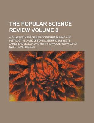 Book cover for The Popular Science Review; A Quarterly Miscellany of Entertaining and Instructive Articles on Scientific Subjects Volume 8