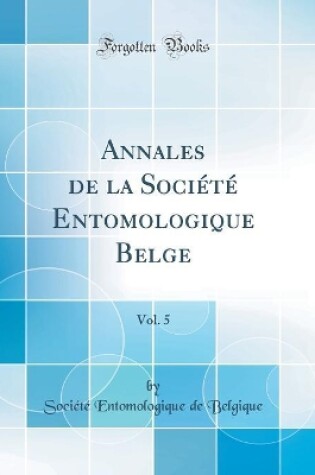 Cover of Annales de la Société Entomologique Belge, Vol. 5 (Classic Reprint)