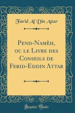 Cover of Pend-Nameh, Ou Le Livre Des Conseils de Ferid-Eddin Attar (Classic Reprint)