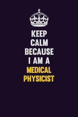 Book cover for Keep Calm Because I Am A Medical Physicist