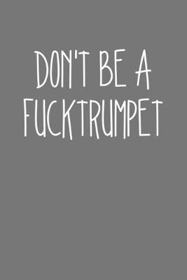 Book cover for Dont Be A Fucktrumpet