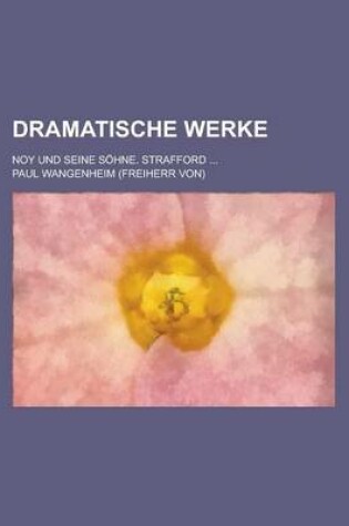 Cover of Dramatische Werke; Noy Und Seine Sohne. Strafford ...