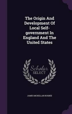 Book cover for The Origin and Development of Local Self-Government in England and the United States