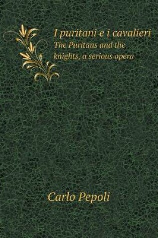 Cover of I puritani e i cavalieri The Puritans and the knights, a serious opera