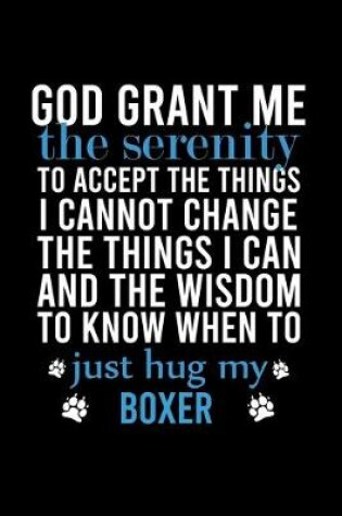 Cover of God Grant Me the Serenity to Accept the Things I Cannot Change the Things I Can and the Wisdom to Know When to Just Hug My Boxer