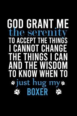 Book cover for God Grant Me the Serenity to Accept the Things I Cannot Change the Things I Can and the Wisdom to Know When to Just Hug My Boxer