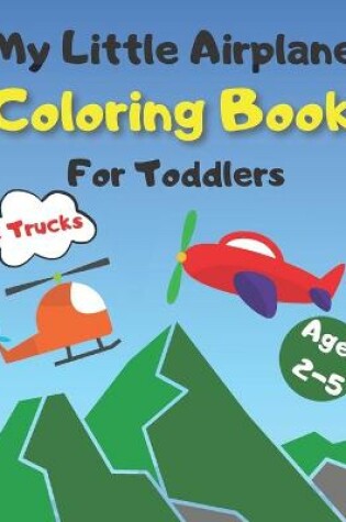 Cover of My Little Airplane & Trucks Coloring Book For Toddlers Ages 2-5