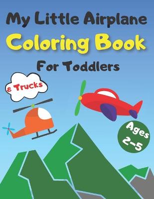 Book cover for My Little Airplane & Trucks Coloring Book For Toddlers Ages 2-5